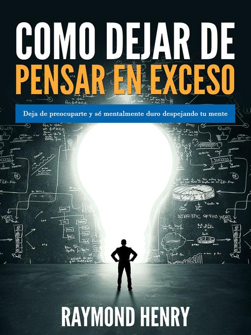 Title details for Cómo dejar de pensar en exceso by Raymond Henry - Available